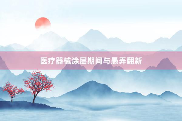 医疗器械涂层期间与愚弄翻新