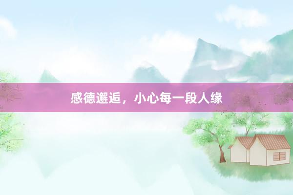 感德邂逅，小心每一段人缘